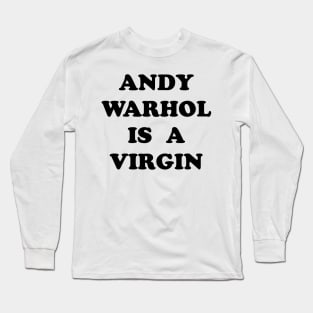 Andy Warhol Is A Virgin Long Sleeve T-Shirt